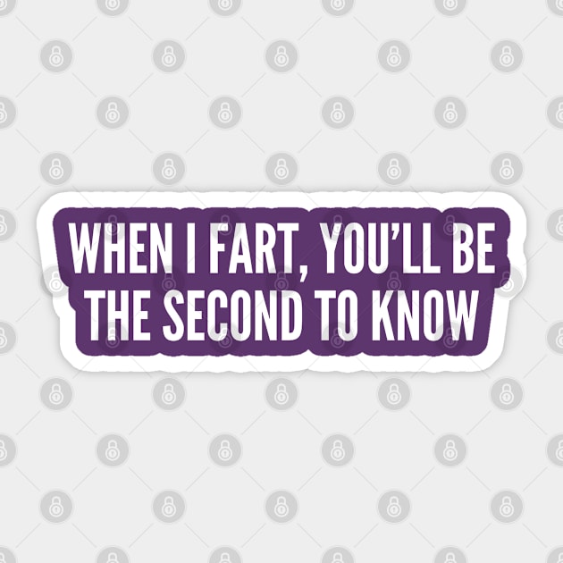 When I Fart You'll Be The Second To Know - Funny Slogan Humorous Statement Sticker by sillyslogans